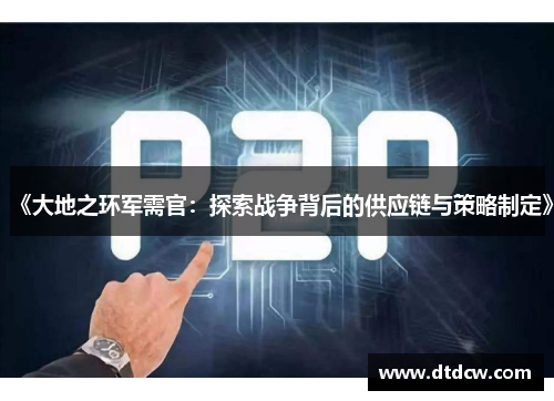《大地之环军需官：探索战争背后的供应链与策略制定》