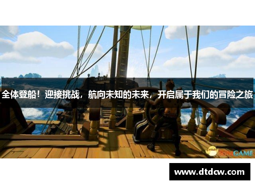 全体登船！迎接挑战，航向未知的未来，开启属于我们的冒险之旅