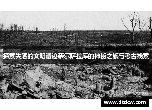 探索失落的文明遗迹奈尔萨拉库的神秘之旅与考古线索