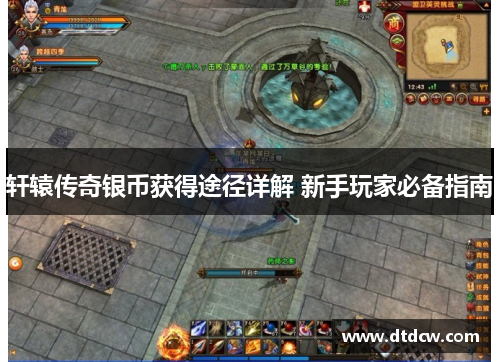 轩辕传奇银币获得途径详解 新手玩家必备指南