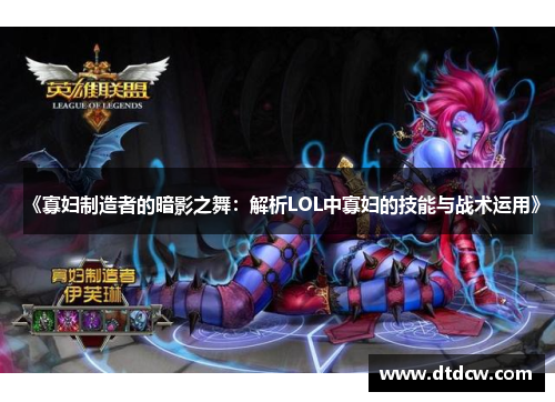 《寡妇制造者的暗影之舞：解析LOL中寡妇的技能与战术运用》